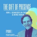 The Gift of Presence with Dr. Kirk J. Schneider